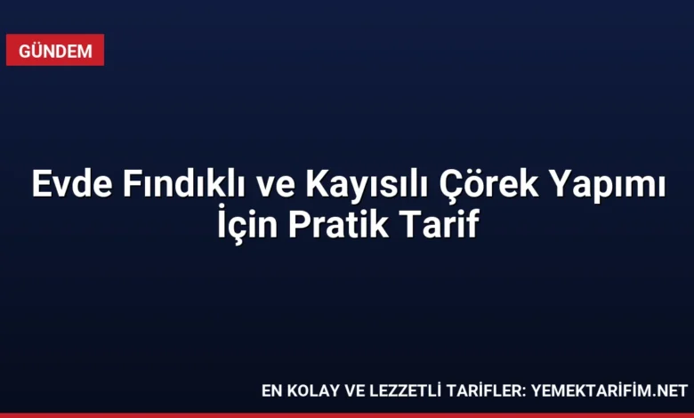 Evde Fındıklı ve Kayısılı Çörek Yapımı İçin Pratik Tarif
