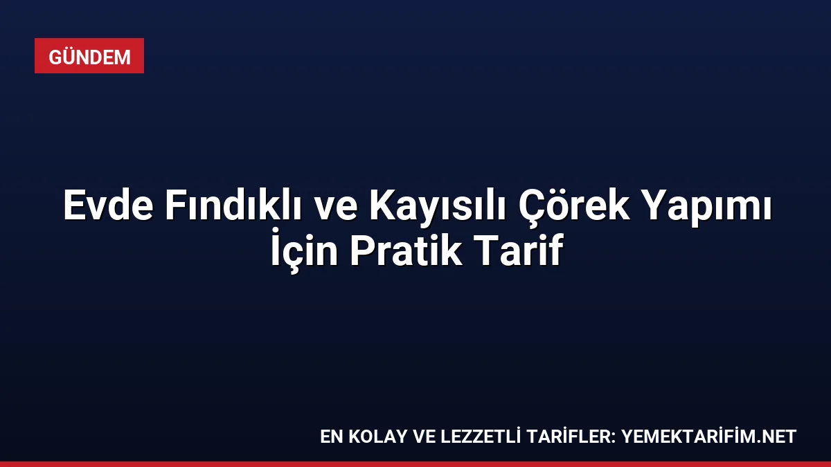 Evde Fındıklı ve Kayısılı Çörek Yapımı İçin Pratik Tarif