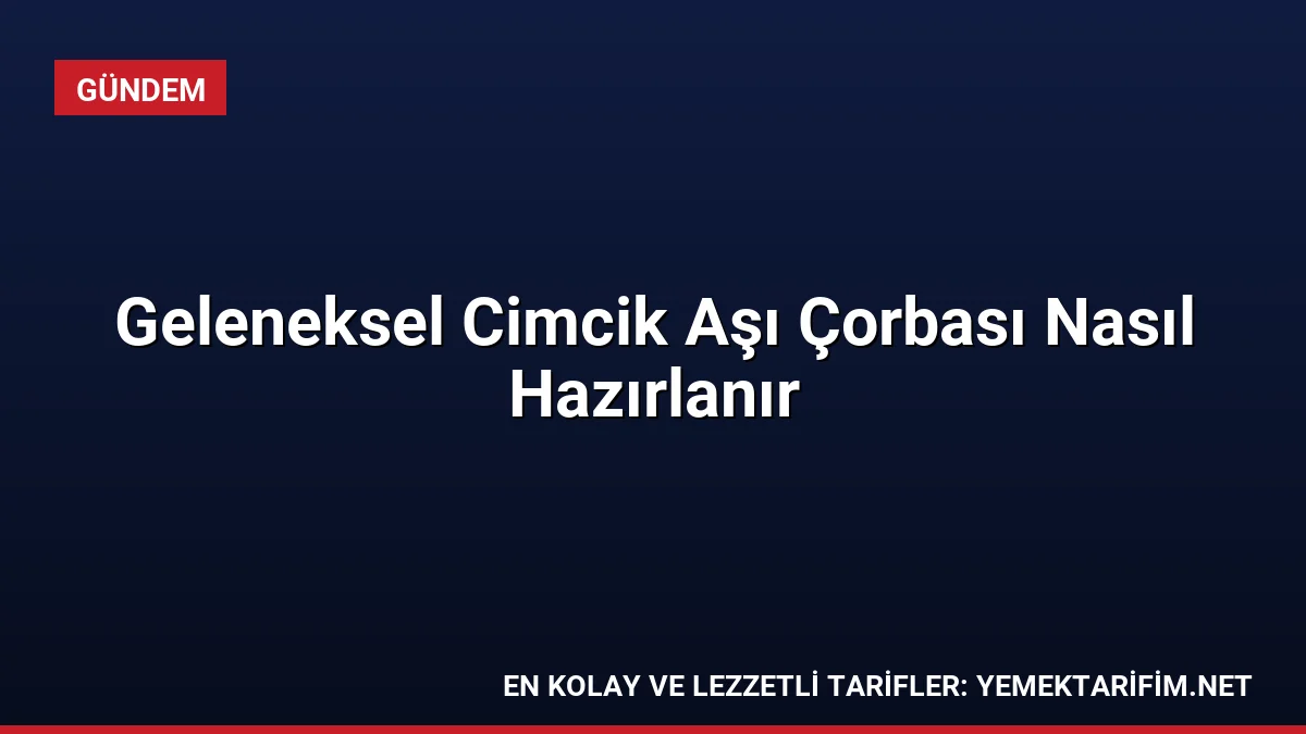 Geleneksel Cimcik Aşı Çorbası Nasıl Hazırlanır